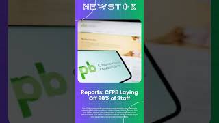 Reports: CFPB Laying Off 90% of Staff...
