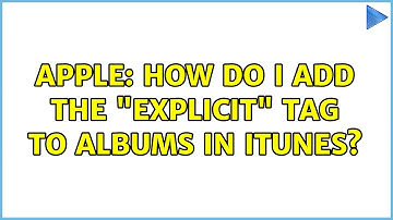 Apple: How do I add the "explicit" tag to albums in iTunes?