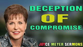 Joyce Meyer Sermons Today 2023 - Deception of Compromise - Joyce Meyer