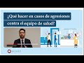 ¿Qué hacer en casos de agresiones contra el equipo de salud?