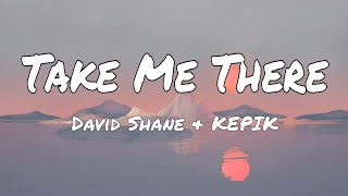 David Shane & KEPIK - Take Me There (Lyrics)