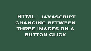 HTML : javascript changing between three images on a button click