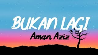 Aman Aziz - Bukan Lagi ( LIRIK )