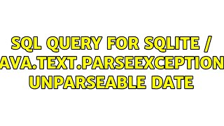 SQL query for SQLite / java.text.ParseException: Unparseable date