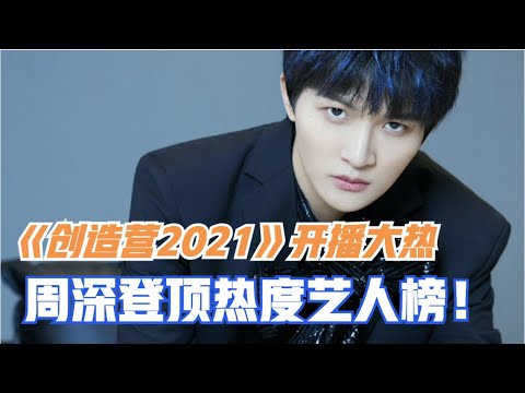 《创造营2021》开播大热，周深登顶热度艺人榜！ | 小道会