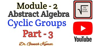 Cyclic Groups : Some more examples and Properties