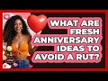 What Are Fresh Anniversary Ideas To Avoid A Rut? - The Love Workshop
