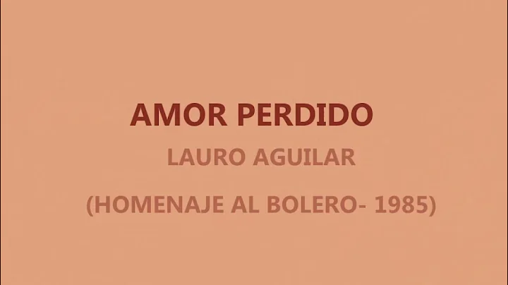 AMOR PERDIDO- LAURO AGUILAR (HOMENAJE AL BOLERO)- ...