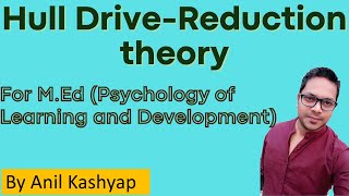 Hull Drive Reduction theory |For M.Ed (Psychology of Learning and Development)| By Anil Kashyap