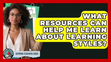 What Resources Can Help Me Learn About Learning Styles? - Aspiring Teacher Guide