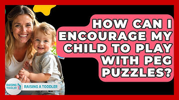 How Can I Encourage My Child To Play With Peg Puzzles? - Raising A Toddler