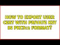 2 Easy Methods to Export User Certificate with Private Key in PKCS12 Format π