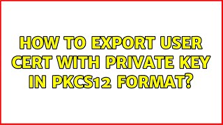 How to export User cert with private key in PKCS12 format? (2 Solutions!!)