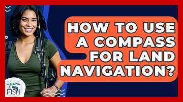 How To Use A Compass For Land Navigation? - Chasing Big Fish