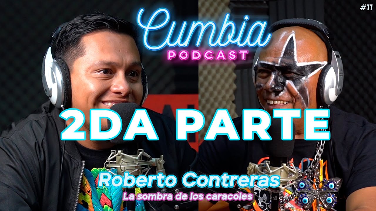 CUMBIA PODCAST #09 2da Parte con Roberto Contreras (Vocalista de los S. Caracoles)