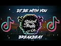 DJ BE WITH YOU BREAKBEAT REMIX TIKTOK 🔥 FULL BASS