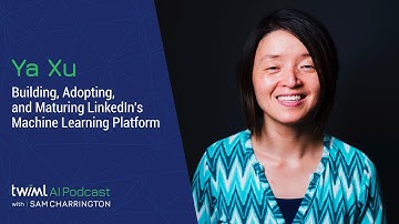 Building, Adopting, and Maturing LinkedIn’s Machine Learning Platform with Ya Xu - #453