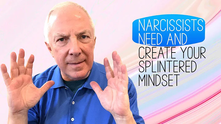 Narcissists Need And Create Your Splintered Mindset
