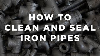 How To Clean And Seal Iron Pipes