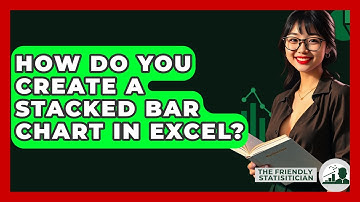 How Do You Create A Stacked Bar Chart In Excel? - The Friendly Statistician