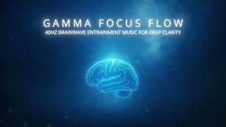 Gamma Focus Flow | 40Hz Brainwave Entrainment Music for Deep Clarity