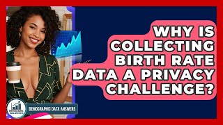 Why Is Collecting Birth Rate Data A Privacy Challenge - Demographic Data Answers
