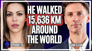 Why He Sold Everything to Walk 15,636 KM Around the World: Sam Clear | Ep. 55 - Part 1