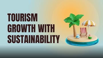 Sustainable Tourism: Balancing Economic Growth and Environmental Stewardship
