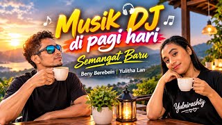 Musik DJ di pagi hari || Beny Berebein | Yulitha Lan