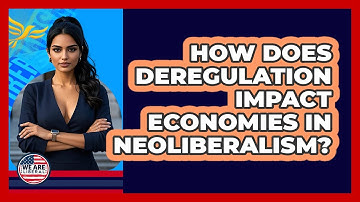 How Does Deregulation Impact Economies In Neoliberalism? - We Are Liberal