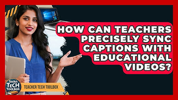 How Can Teachers Precisely Sync Captions With Educational Videos? - Teacher Tech Toolbox