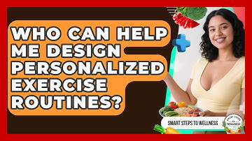 Who Can Help Me Design Personalized Exercise Routines? | Smart Steps to Wellness News