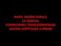 KANT: RAZÓN PURA/2. LA CIENCIA: CONDICIONES TRASCENDENTALES Y JUICIOS SINTÉTICOS A PRIORI