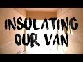 Insulating Our Van (Van Build - Part 12)