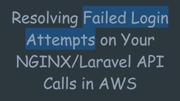 Resolving Failed Login Attempts on Your NGINX/Laravel API Calls in AWS