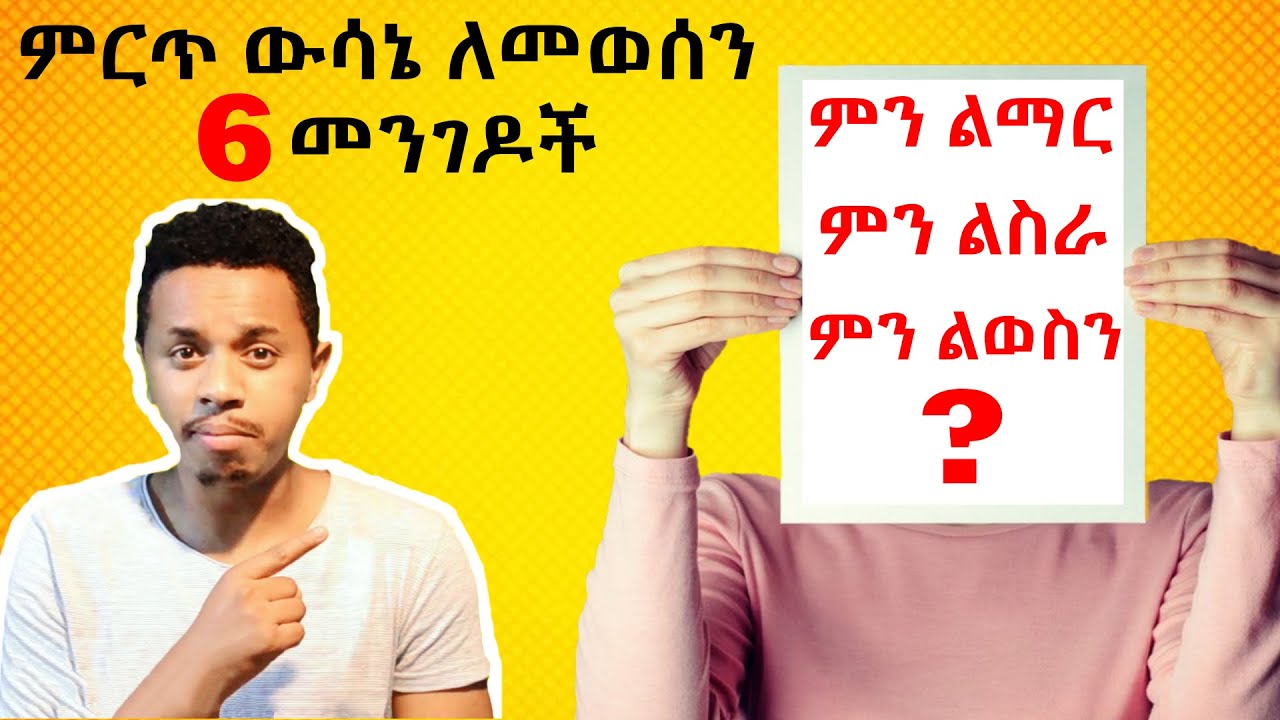 ምርጥ ውሳኔ ለመወሰን 6 መንገዶች | Inspire Ethiopia
