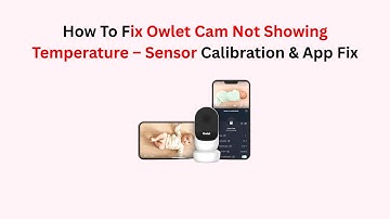 How To Fix Owlet Cam Not Showing Temperature – Sensor Calibration & App Fix