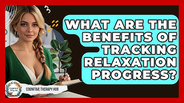 What Are The Benefits Of Tracking Relaxation Progress? - Cognitive Therapy Hub