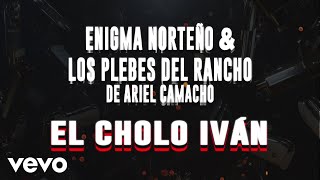 Enigma Norteño, Los Plebes Del Rancho De Ariel Camacho - El Cholo Iván (LETRA/En Vivo)