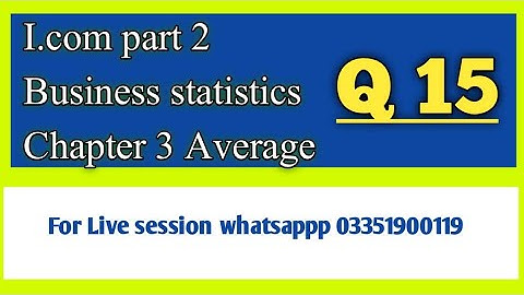 I.Com Part 2 Business Statistics Chapter 3 Average Lecture 11 and Q15 Whatsapp for Online Classes