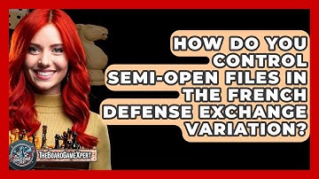 How Do You Control Semi-open Files In The French Defense Exchange Variation? - The Board Game Xpert