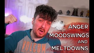 Anger, Moodswings, and Meltdowns