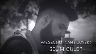 Selim Güler - Vazgeçtim İnan ( Cover ) Resimi