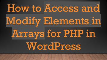 How to Access and Modify Elements in Arrays for PHP in WordPress