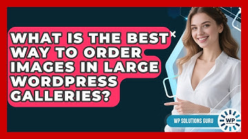 What Is The Best Way To Order Images In Large WordPress Galleries? - WP Solutions Guru