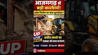 आजमगढ़ में बड़ी कार्रवाई! अवैध निर्माण पर चला बुलडोजर | UP Live News