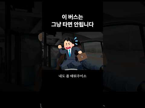 이 버스는 그냥 타면 안됩니다