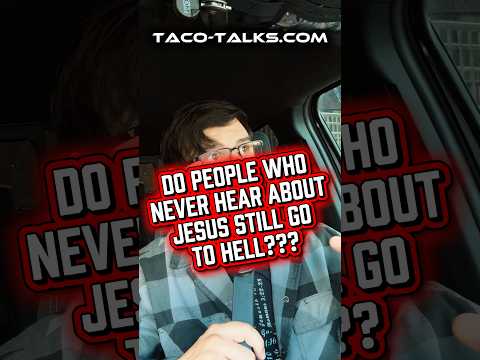 Do people who never hear about Jesus still go to hell?