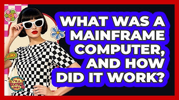 What Was A Mainframe Computer, And How Did It Work? - I