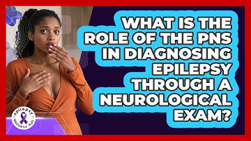 What Is The Role Of The PNS In Diagnosing Epilepsy Through A Neurological Exam?
